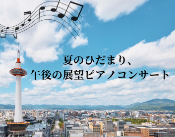【7月4日(土)】夏のひだまり、午後の展望ピアノコンサート開催！